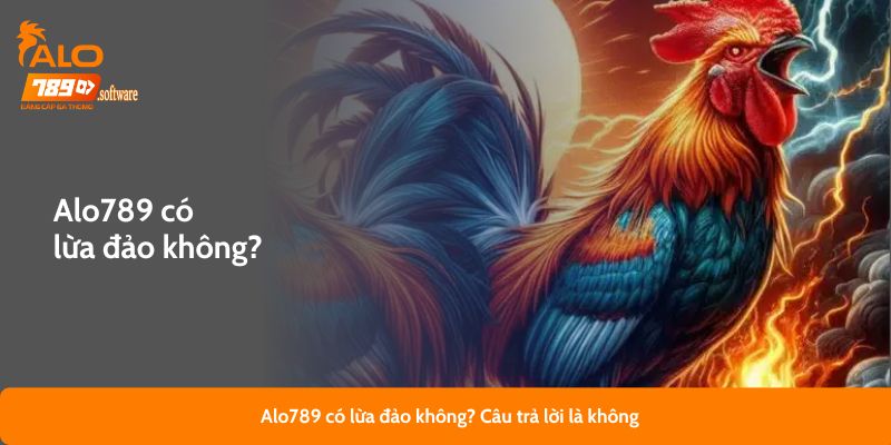 Alo789 có lừa đảo không? Câu trả lời là không