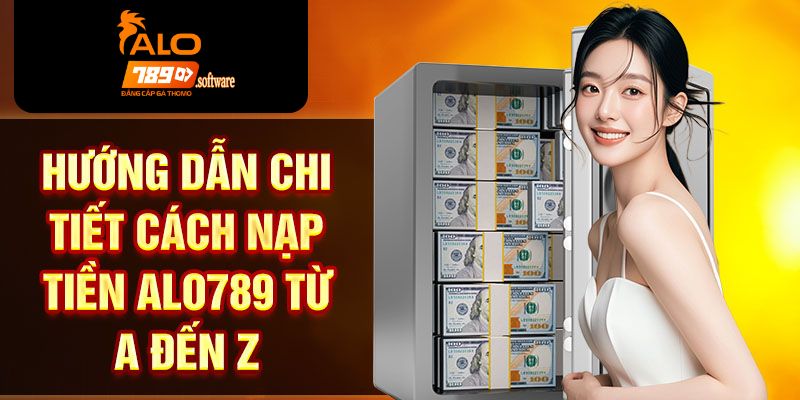 Nạp tiền ALO789 qua chuyển khoản siêu tốc – Giải pháp nạp tiền thần tốc cho tín đồ cá cược