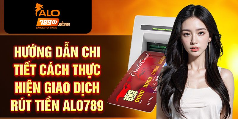 Hướng dẫn rút tiền alo789 nhanh chóng
